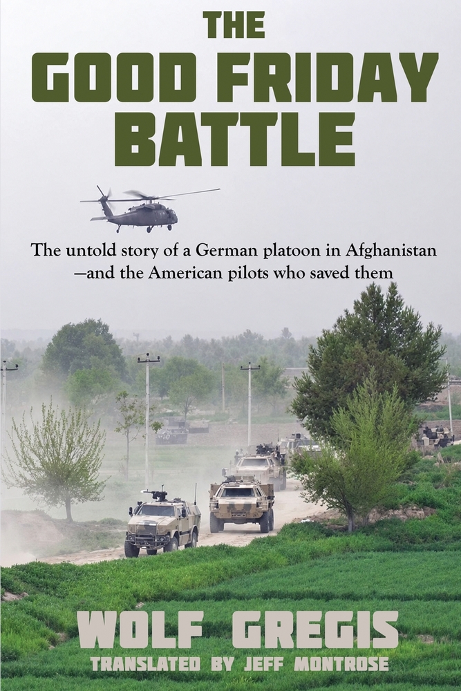 The Good Friday Battle: The Untold Story of a German Platoon in Afghanistan and the American Pilots Who Saved Them cover