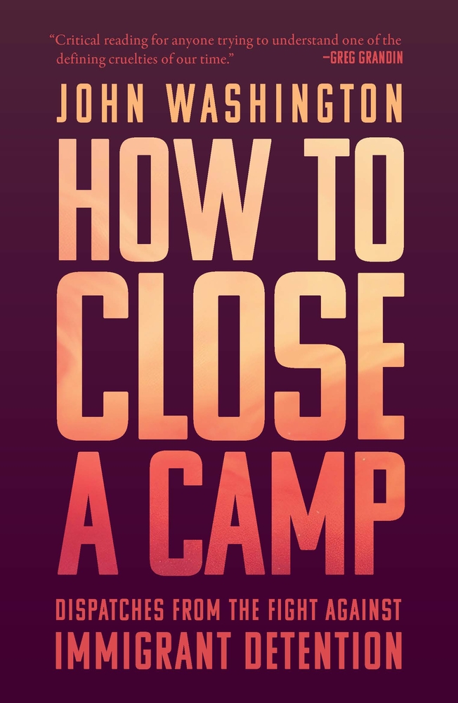 How to Close a Camp: Dispatches from the Fight Against Immigrant Detention cover