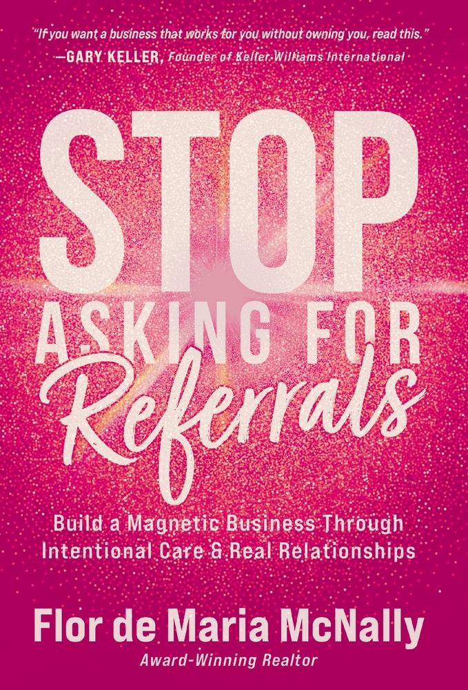Stop Asking for Referrals: Build a Magnetic Business Through Intentional Care & Real Relationships cover