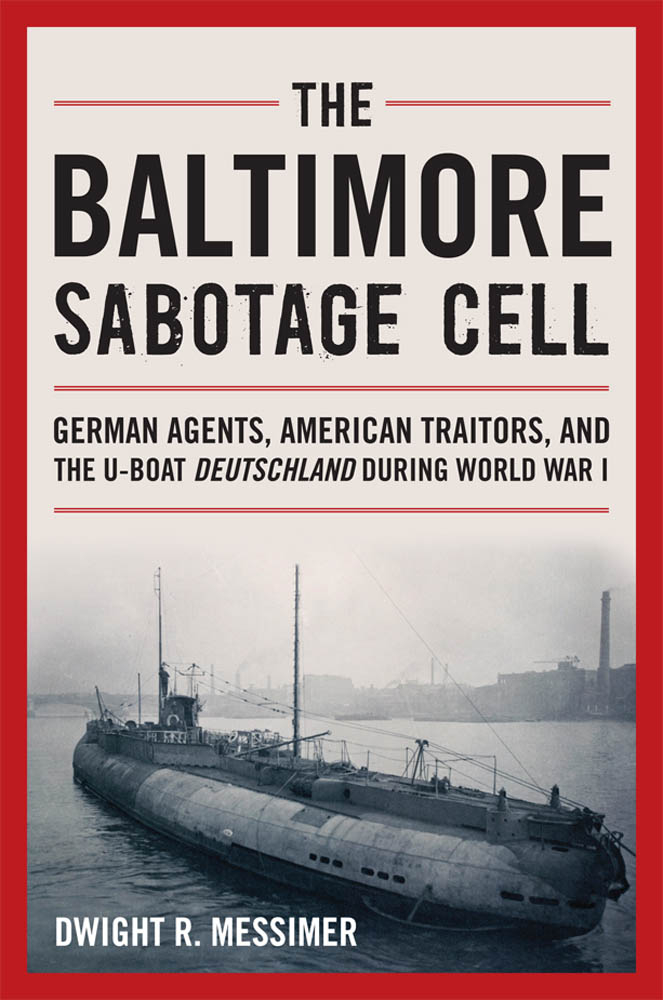 The Baltimore Sabotage Cell: German Agents, American Traitors, and the U-Boat Deutschland During World War I cover