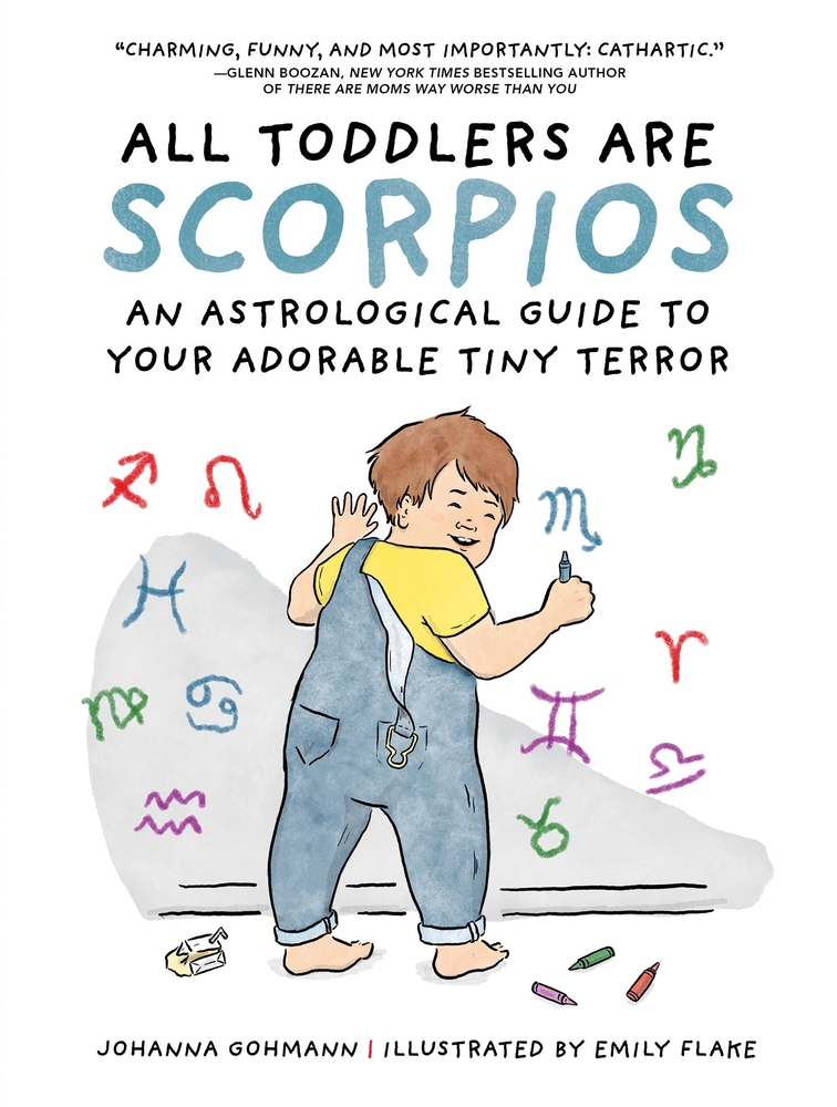 All Toddlers Are Scorpios: An Astrological Guide to Your Adorable Tiny Terror cover