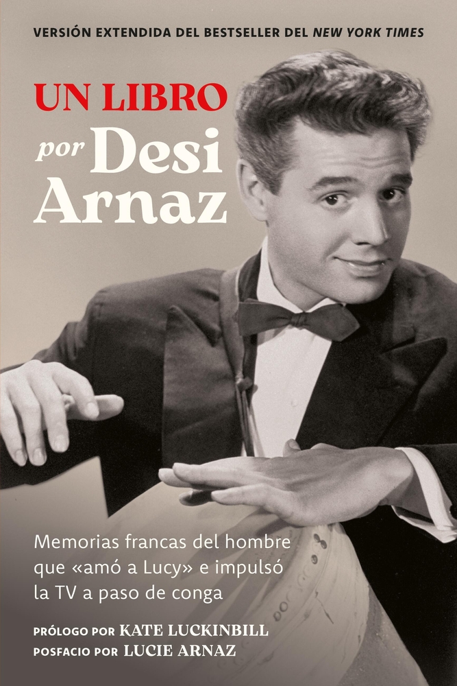 Un Libro (Versión Extendida): Memorias Francas del Hombre Que «Amó a Lucy» E Impulsó La TV a Paso de Conga (Nuevo Material Exclusivo Con Un Comentario cover