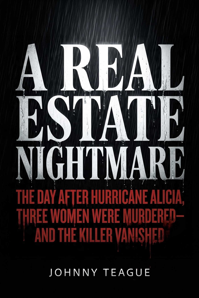 A Real Estate Nightmare: The Day After Hurricane Alicia, Three Women Were Murdered--And the Killer Vanished cover