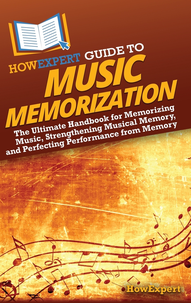 HowExpert Guide to Music Memorization: The Ultimate Handbook for Memorizing Music, Strengthening Musical Memory, and Perfecting Performance from Memor cover