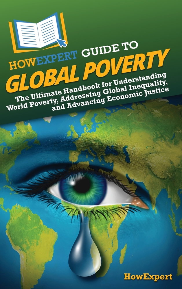 HowExpert Guide to Global Poverty: The Ultimate Handbook for Understanding World Poverty, Addressing Global Inequality, and Advancing Economic Justice cover