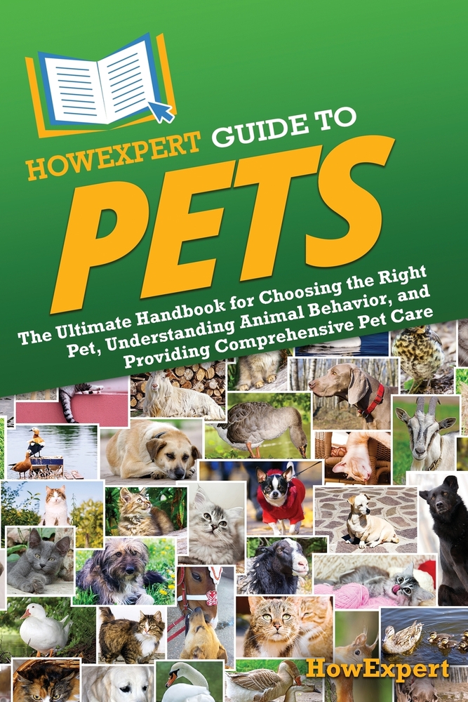 HowExpert Guide to Pets: The Ultimate Handbook for Choosing the Right Pet, Understanding Animal Behavior, and Providing Comprehensive Pet Care cover