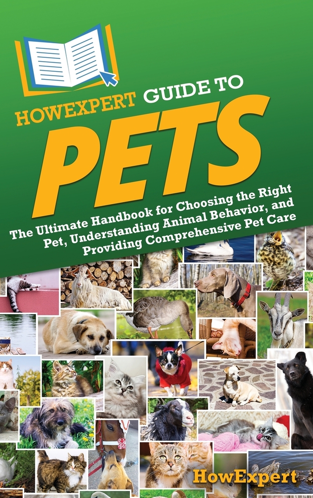 HowExpert Guide to Pets: The Ultimate Handbook for Choosing the Right Pet, Understanding Animal Behavior, and Providing Comprehensive Pet Care cover