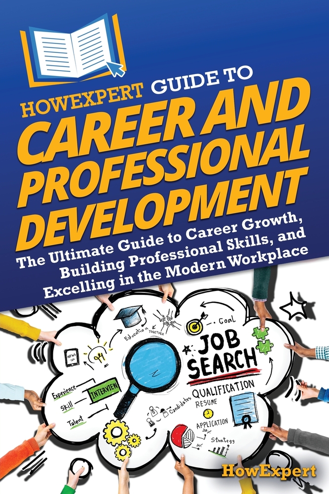 HowExpert Guide to Career and Professional Development: The Ultimate Guide to Career Growth, Building Professional Skills, and Excelling in the Modern cover