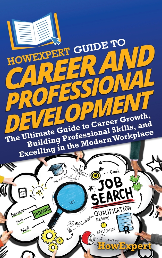 HowExpert Guide to Career and Professional Development: The Ultimate Guide to Career Growth, Building Professional Skills, and Excelling in the Modern cover
