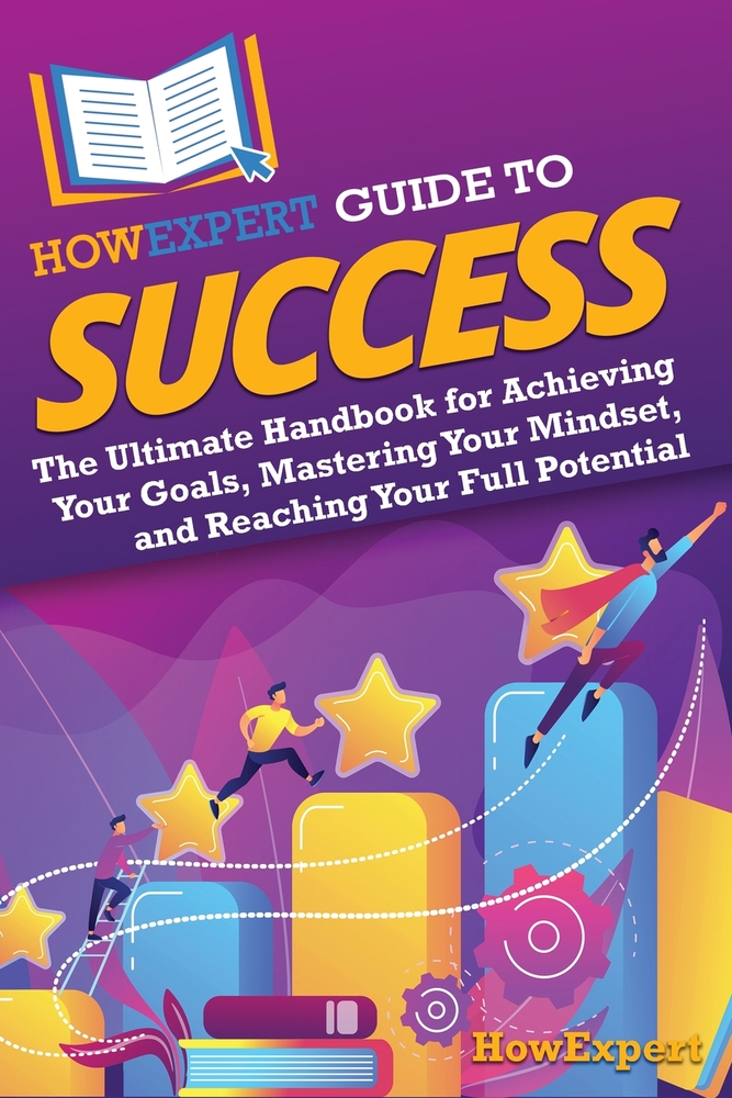 HowExpert Guide to Success: The Ultimate Handbook for Achieving Your Goals, Mastering Your Mindset, and Reaching Your Full Potential cover