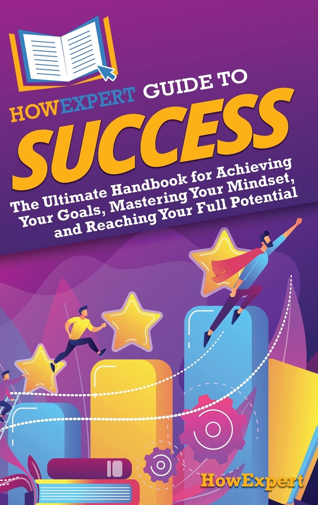 HowExpert Guide to Success: The Ultimate Handbook for Achieving Your Goals, Mastering Your Mindset, and Reaching Your Full Potential cover