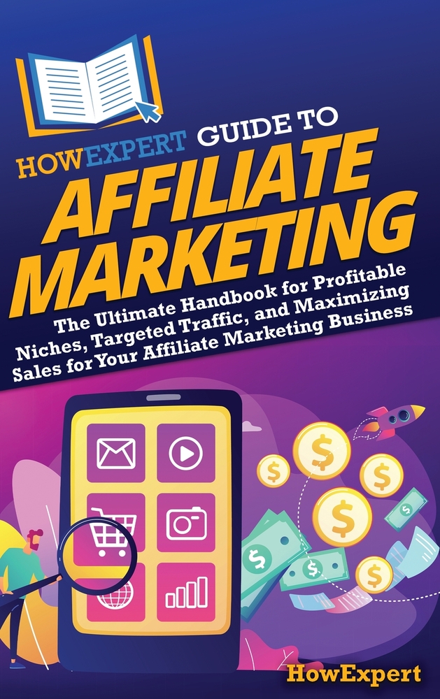 HowExpert Guide to Affiliate Marketing: The Ultimate Handbook for Profitable Niches, Targeted Traffic, and Maximizing Sales for Your Affiliate Marketi cover