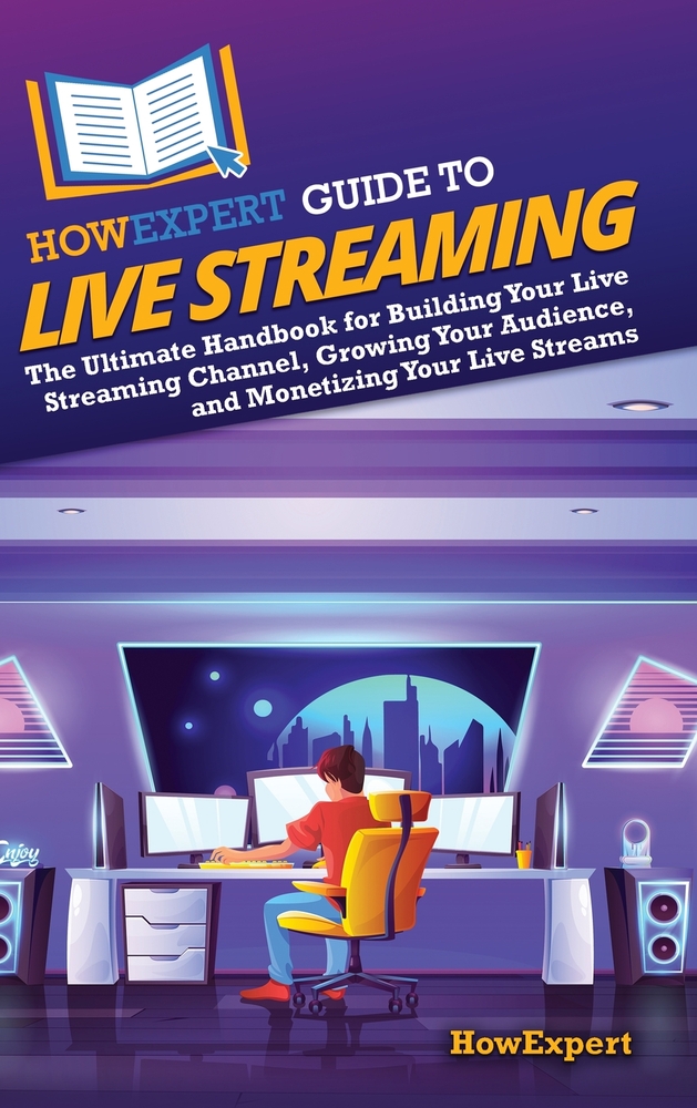 HowExpert Guide to Live Streaming: The Ultimate Handbook for Building Your Live Streaming Channel, Growing Your Audience, and Monetizing Your Live Str cover