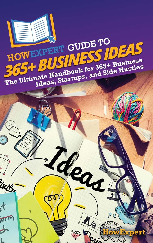 HowExpert Guide to 365+ Business Ideas: The Ultimate Handbook for 365+ Business Ideas, Startups, and Side Hustles cover