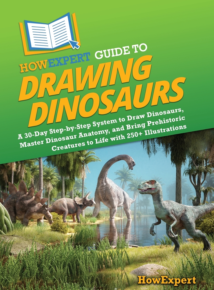 HowExpert Guide to Drawing Dinosaurs: A 30-Day Step-by-Step System to Learn How to Draw Dinosaurs, Master Dinosaur Anatomy, and Bring Prehistoric Crea cover