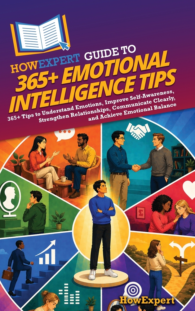 HowExpert Guide to 365+ Emotional Intelligence Tips: 365+ Tips to Understand Emotions, Improve Self-Awareness, Strengthen Relationships, Communicate C cover