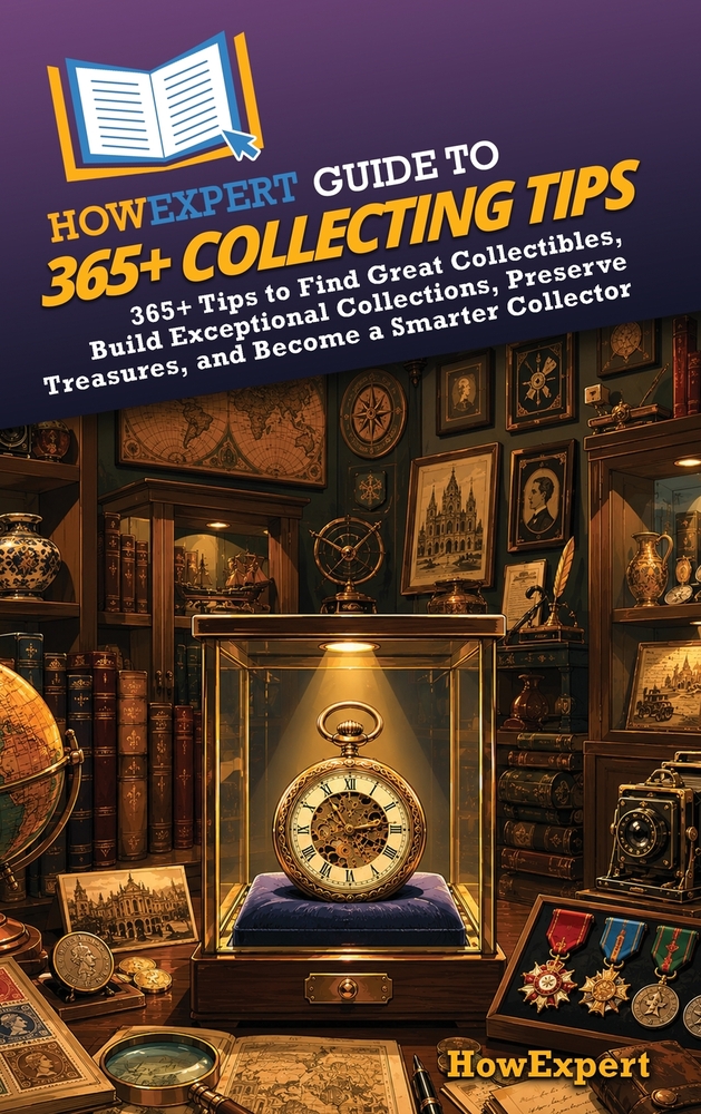 HowExpert Guide to 365+ Collecting Tips: 365+ Tips to Find Great Collectibles, Build Exceptional Collections, Preserve Treasures, and Become a Smarter cover