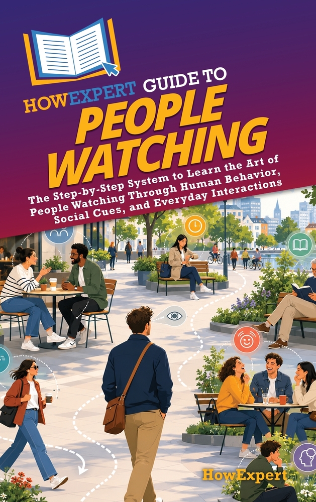 HowExpert Guide to People Watching: The Step-by-Step System to Learn the Art of People Watching Through Human Behavior, Social Cues, and Everyday Inte cover