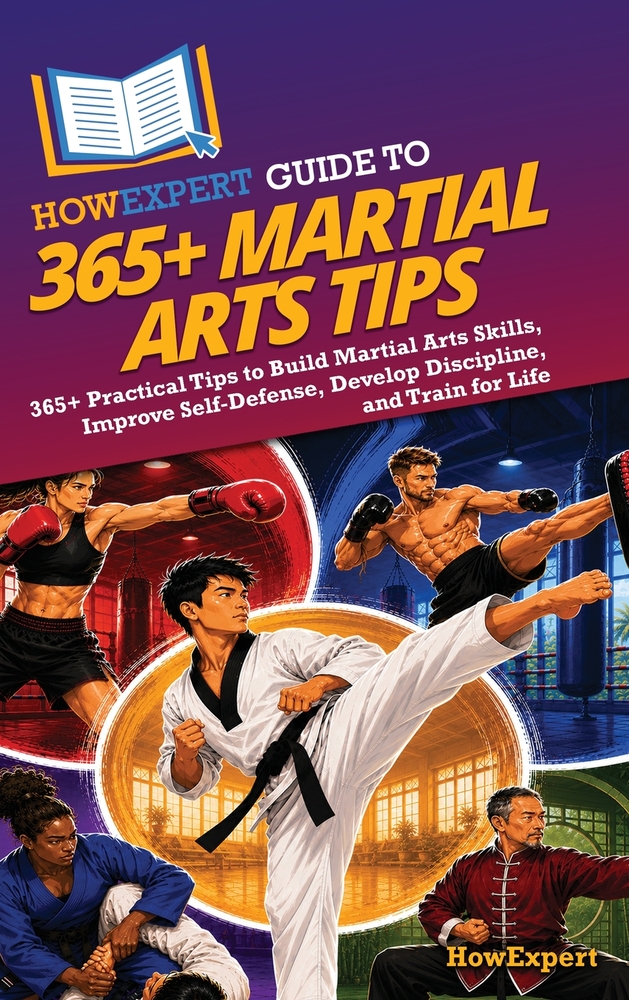 HowExpert Guide to 365+ Martial Arts Tips: 365+ Practical Tips to Build Martial Arts Skills, Improve Self-Defense, Develop Discipline, and Train for L cover