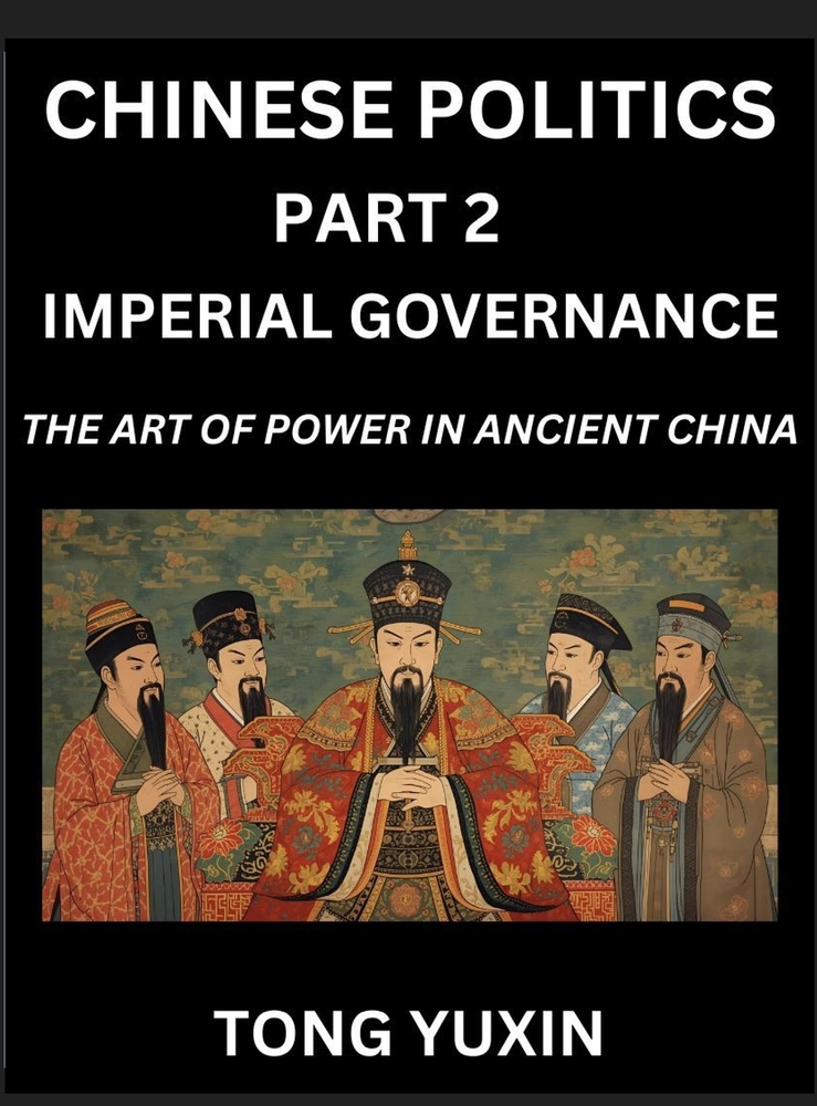 Chinese Politics (Part 2)- Imperial Governance, The Art of Power in Ancient China, The Mandate of Heaven, Government, Statecraft and Authority in Impe cover