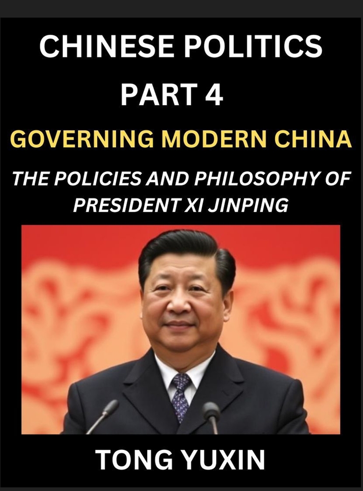 Chinese Politics (Part 4)- Governing Modern China, The Policies and Philosophy of President Xi Jinping，Leadership Vision, Corruption Crackdown, cover