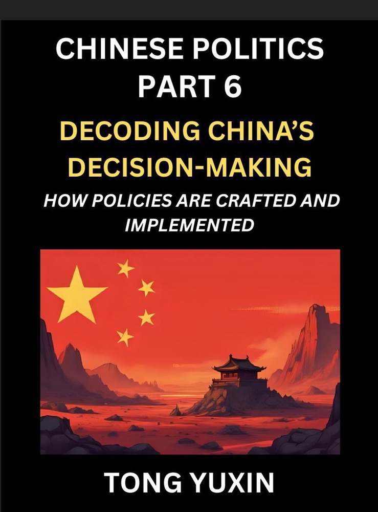 Chinese Politics (Part 6)- Decoding China's Decision-Making, How Policies Are Crafted and Implemented, Transforming Ideology into Action, The Art of C cover