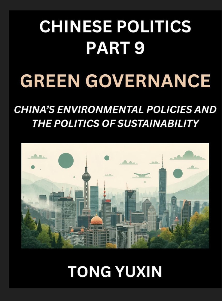 Chinese Politics (Part 9)- Green Governance, China's Environmental Policies and the Politics of Sustainability, Growth, Governance, and Environmental cover