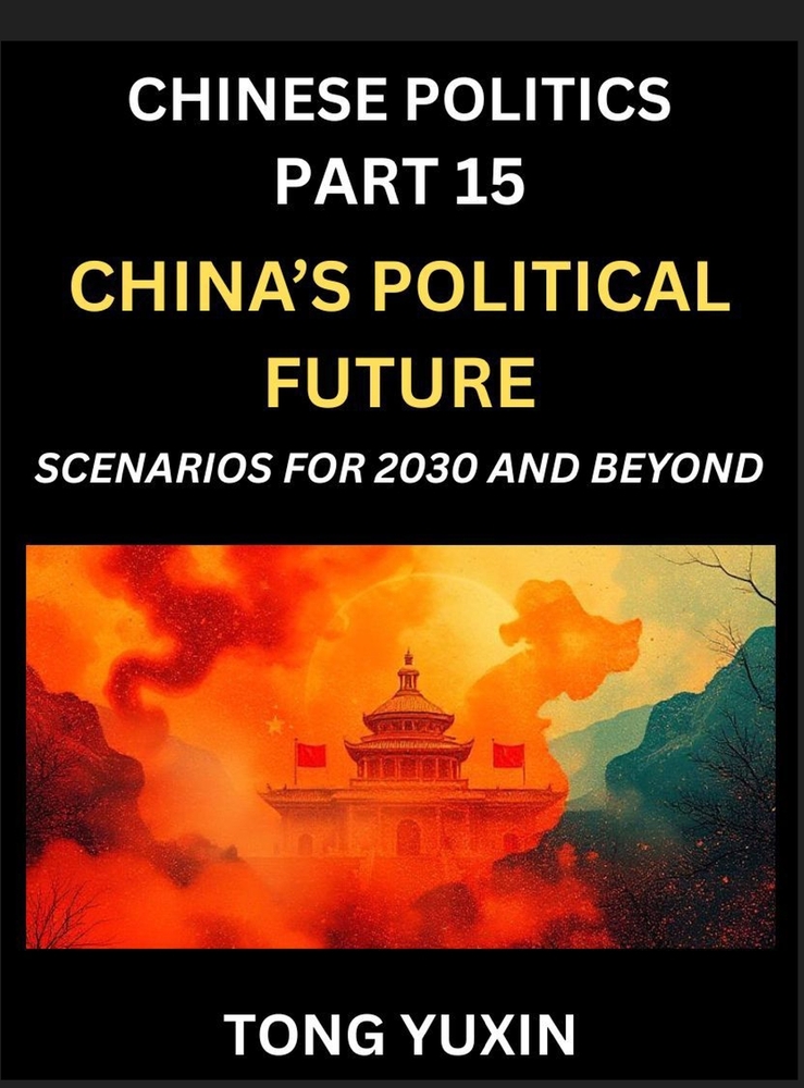 Chinese Politics (Part 15)- China's Political Future, Scenarios for 2030 and Beyond, Demographic, Technological, and Global Pathways in an Age of Disr cover
