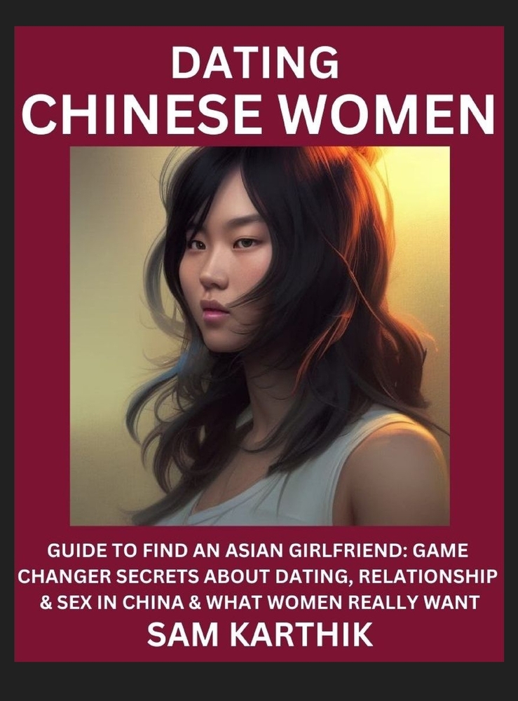 Learn Dating Chinese Women: Guide to Find An Asian Girlfriend: Game Changer Secrets About Dating, Relationship & Sex in China & What Women Really Want cover