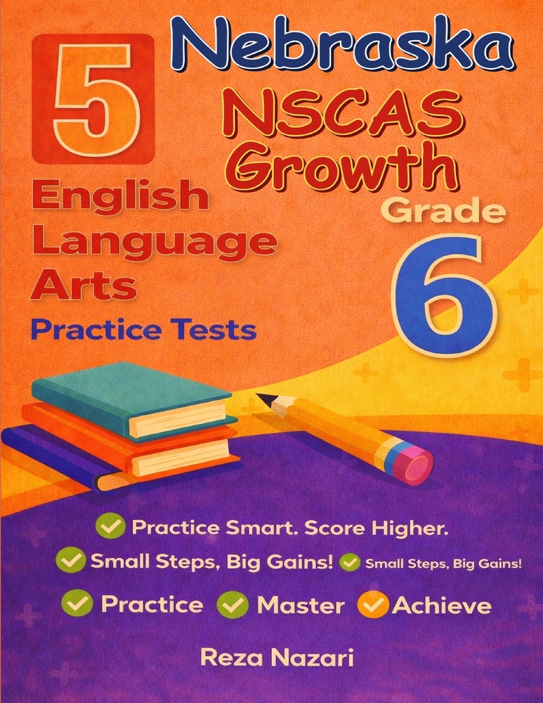 5 Realistic Nebraska NSCAS Growth Grade 6 English Language Arts Practice Tests: Full-Length Practice for NSCAS Growth Preparation and Academic Confide cover