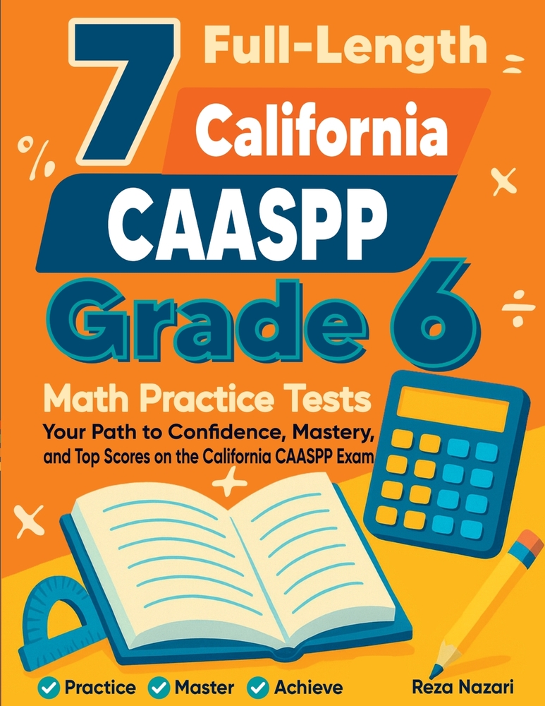 7 Full-Length California CAASPP Grade 6 Math Practice Tests: Your Path to Confidence, Mastery, and Top Scores on the California CAASPP Exam cover