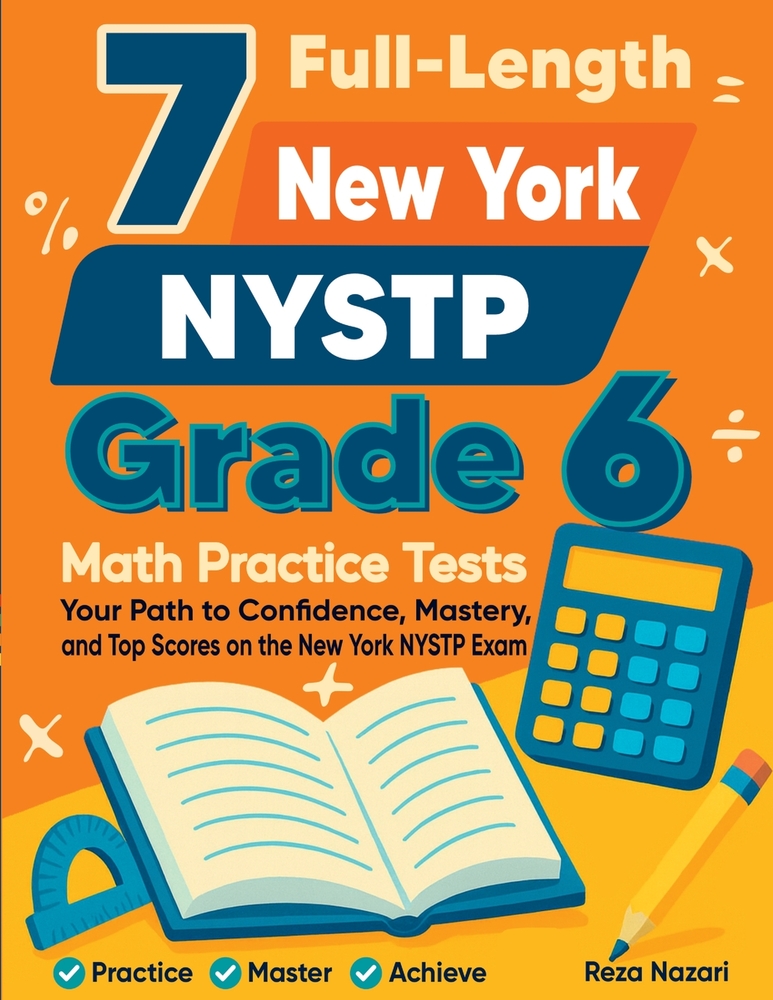 7 Full-Length New York NYSTP Grade 6 Math Practice Tests: Your Path to Confidence, Mastery, and Top Scores on the New York NYSTP Exam cover