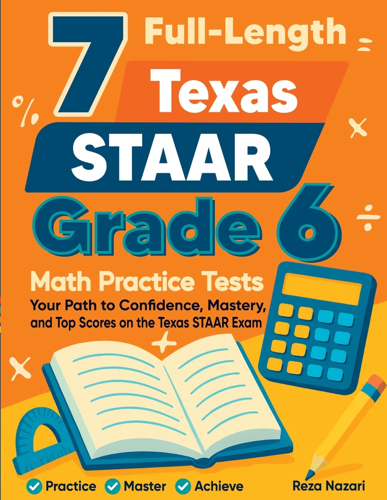 7 Full-Length Texas STAAR Grade 6 Math Practice Tests: Your Path to Confidence, Mastery, and Top Scores on the Texas STAAR Exam cover
