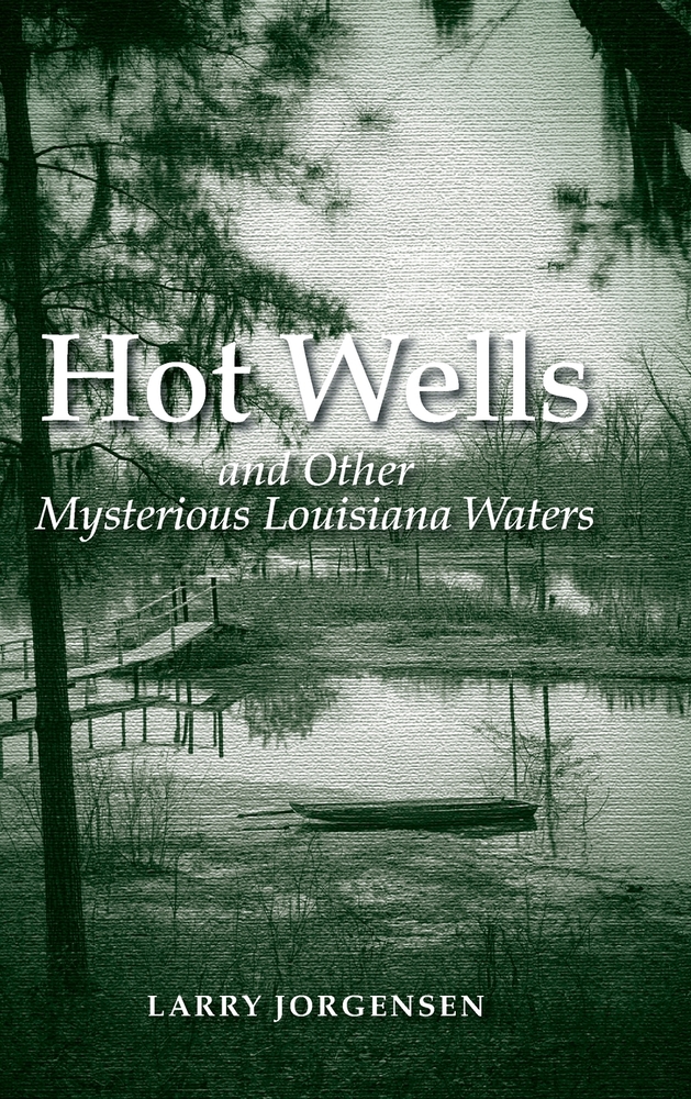 Hot Wells and Other Mysterious Louisiana Waters: The Rise and Fall of Healing Springs, Lost Resorts, and Forgotten Towns cover