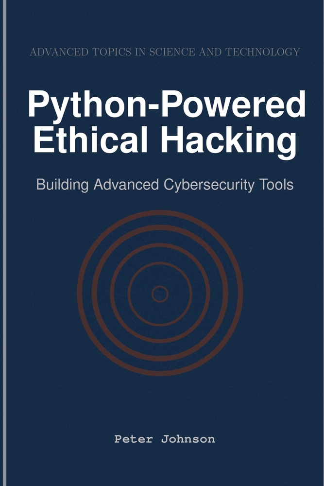 Python-Powered Ethical Hacking: Building Advanced Cybersecurity Tools cover