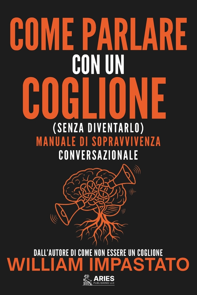 Come Parlare con un Coglione (senza diventarlo): Manuale di Sopravvivenza Conversazionale nell'Era della Polarizzazione cover
