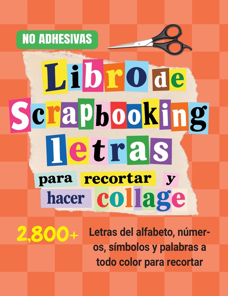 Libro de scrapbooking - letras para recortar y hacer collage: 2800+ letras del alfabeto, números, símbolos y palabras a todo color para collage, junk cover