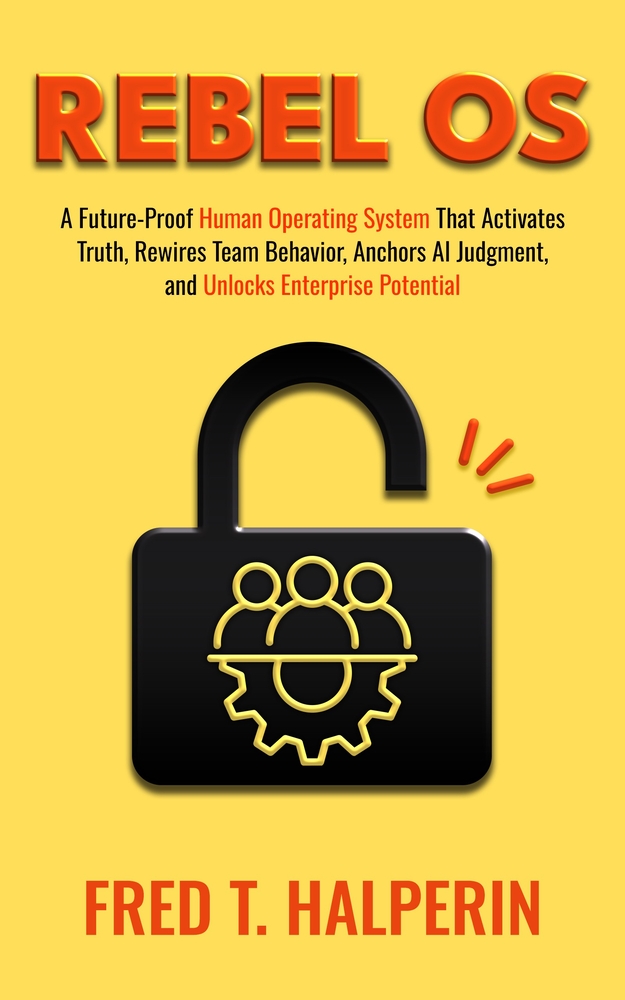 Rebel OS: A Future-Proof Human Operating System That Activates Truth, Rewires Team Behavior, Anchors AI Judgment, and Unlocks Enterprise Potential cover