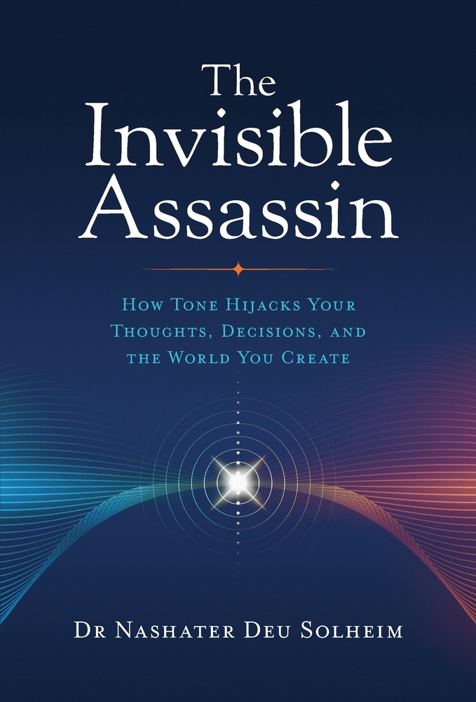 The Invisible Assassin: How Tone Hijacks Your Thoughts, Decisions, and the World You Create cover