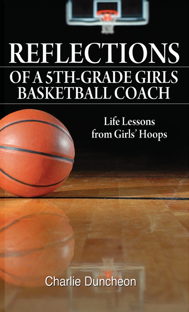 Reflections of a 5th-Grade Girls Basketball Coach: Life Lessons from Girls' Hoops cover