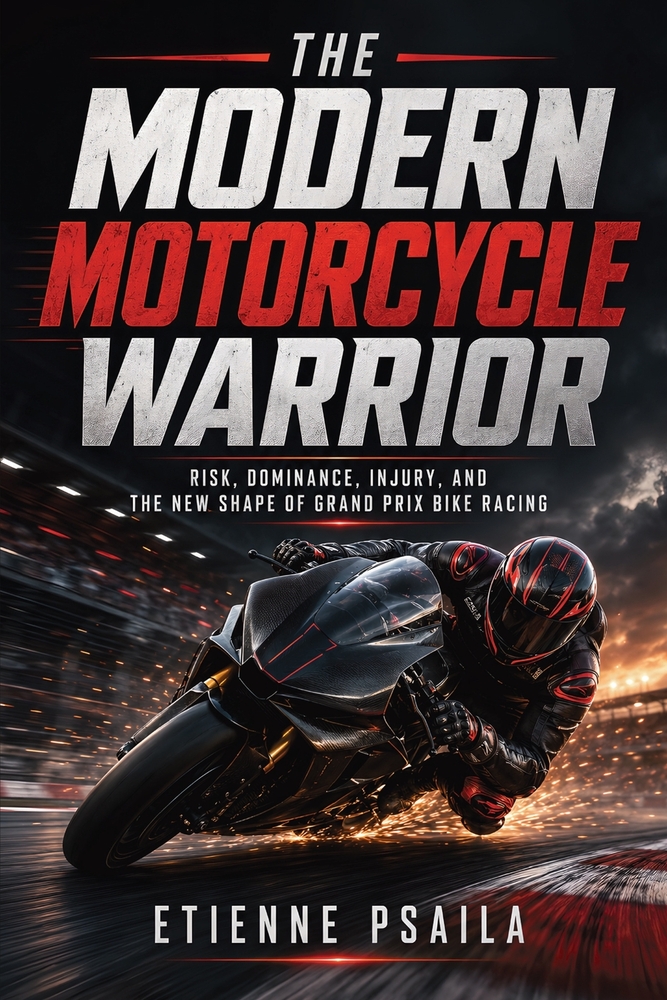 The Modern Motorcycle Warrior: Risk, Dominance, Injury, and the New Shape of Grand Prix Bike Racing cover
