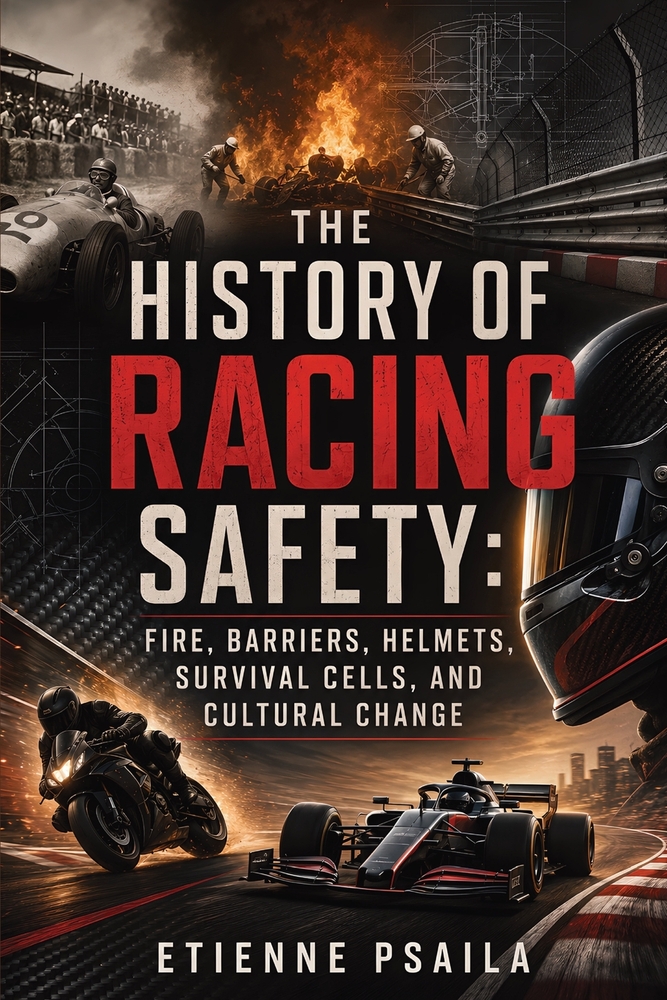 The History of Racing Safety: Fire, Barriers, Helmets, Survival Cells, and Cultural Change cover