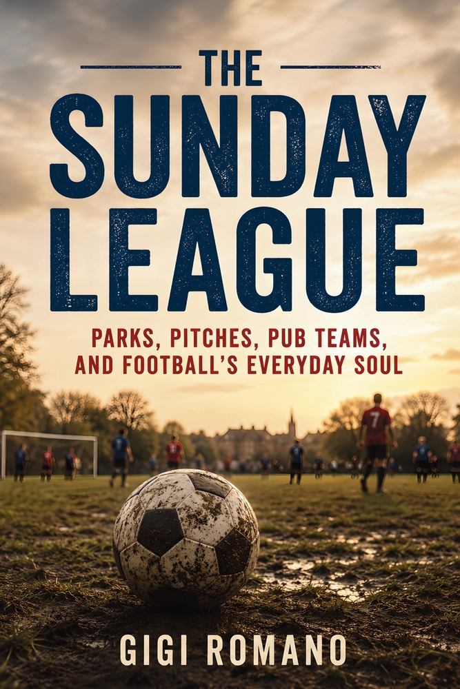 The Sunday League: Parks, Pitches, Pub Teams, and Football's Everyday Soul cover