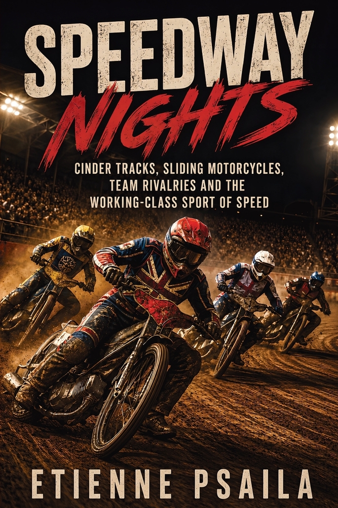 Speedway nights: Cinder tracks, sliding motorcycles, team rivalries and the working-class sport of speed cover