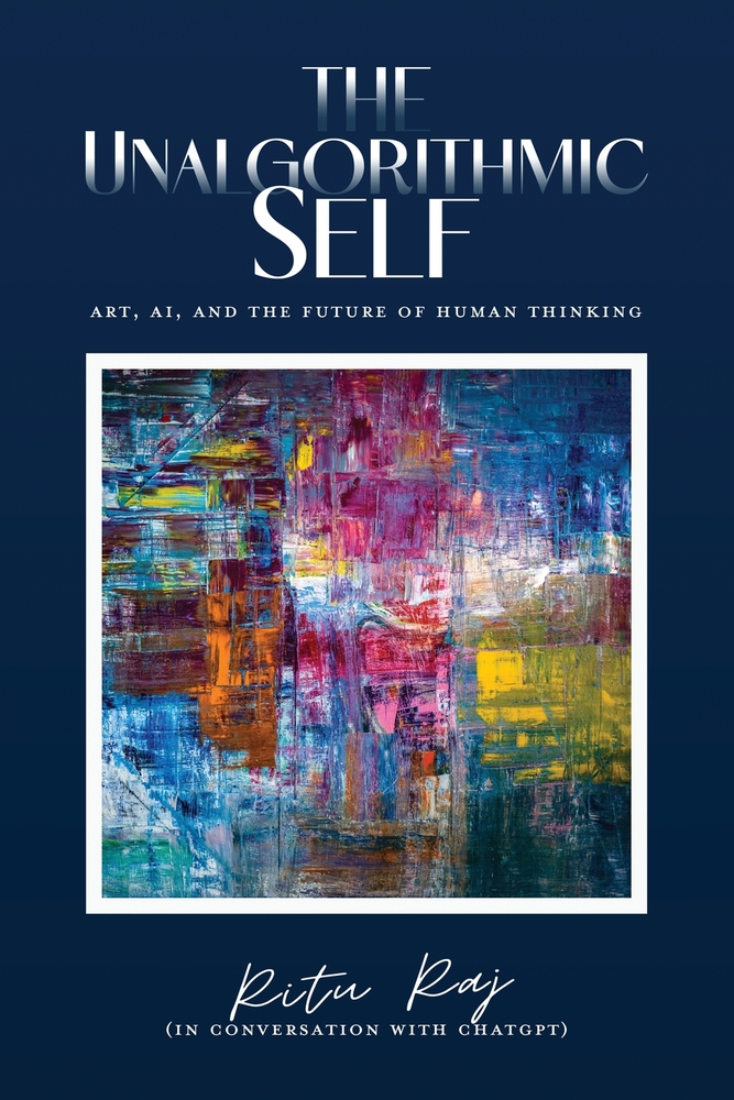 The Unalgorithmic Self: Art, AI, and the Future of Human Thinking cover