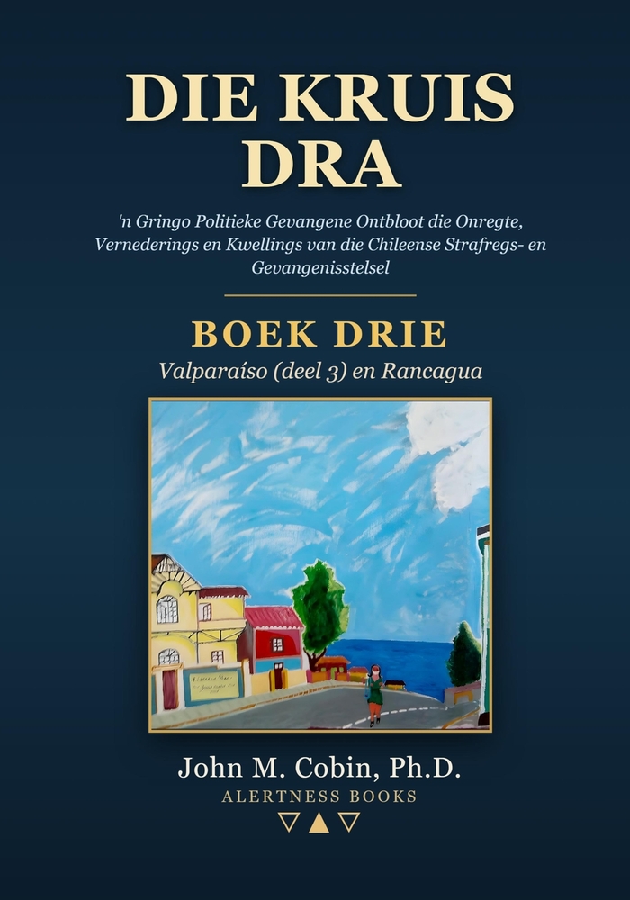 Die Kruis Dra - Boek 3: 'n Gringo Politieke Gevangene Ontbloot die Onregte, Vernederings en Kwellings van die Chileense Strafregs- en Gevangenisstelse cover