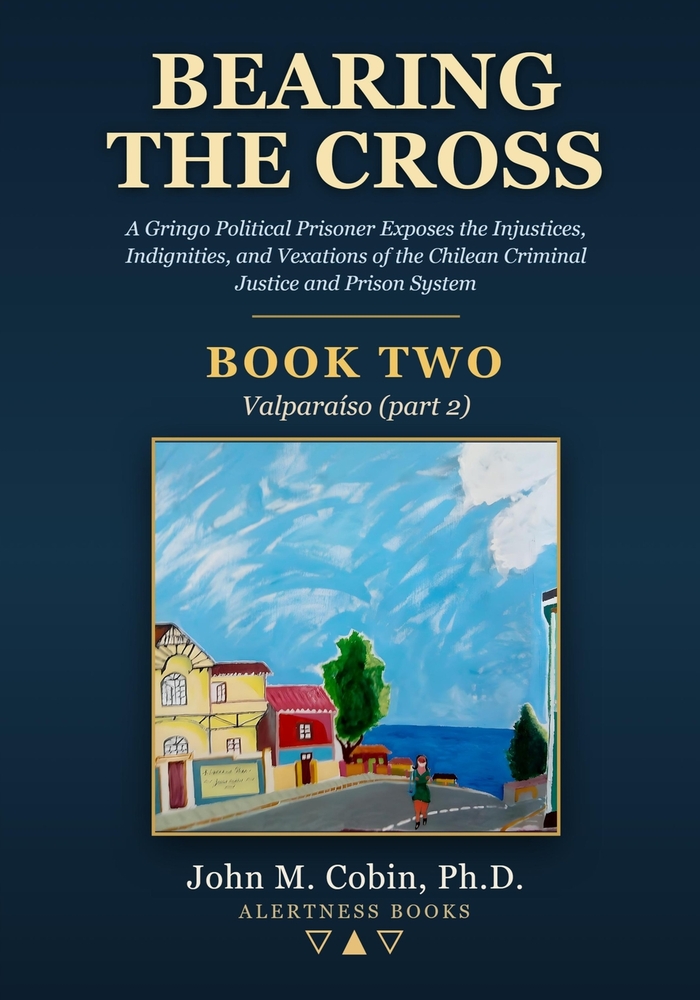 Bearing the Cross - BOOK TWO - Valparaíso (part 2): A Gringo Political Prisoner Exposes the Injustices, Indignities, and Vexations of the Chilean Pena cover