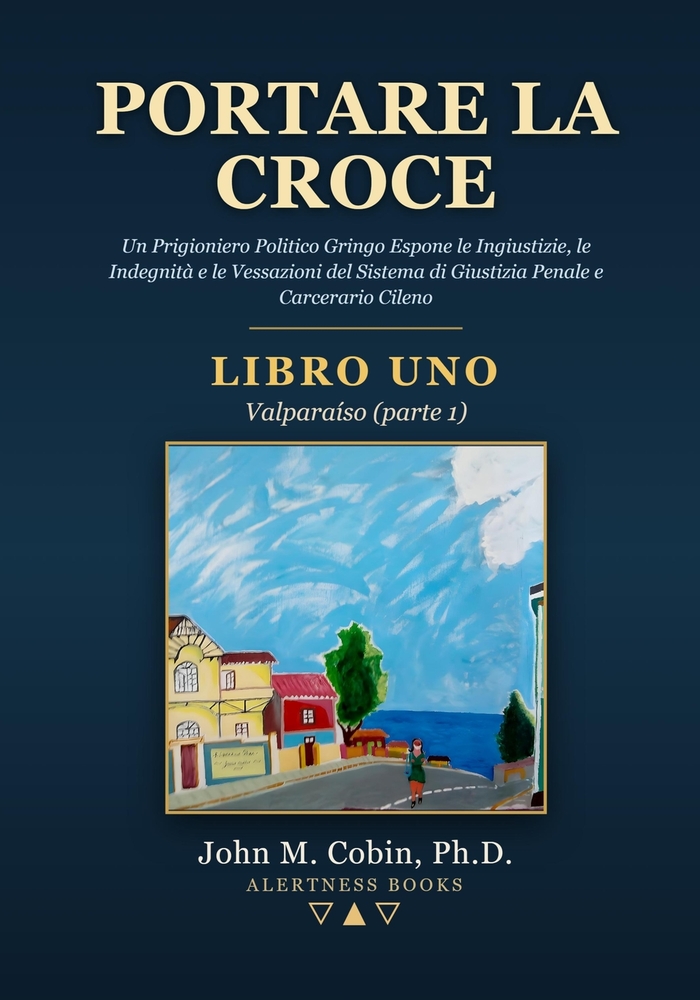 Portare la Croce - LIBRO UNO - Valparaíso (parte 1): Un Prigioniero Politico Gringo Espone le Ingiustizie, le Indegnità e le Vessazioni del Sistema Pe cover