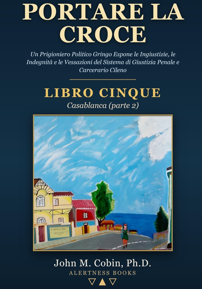 Portare la Croce - LIBRO CINQUE - Casablanca (parte 2): Un Prigioniero Politico Gringo Espone le Ingiustizie, le Indegnità e le Vessazioni del Sistema cover