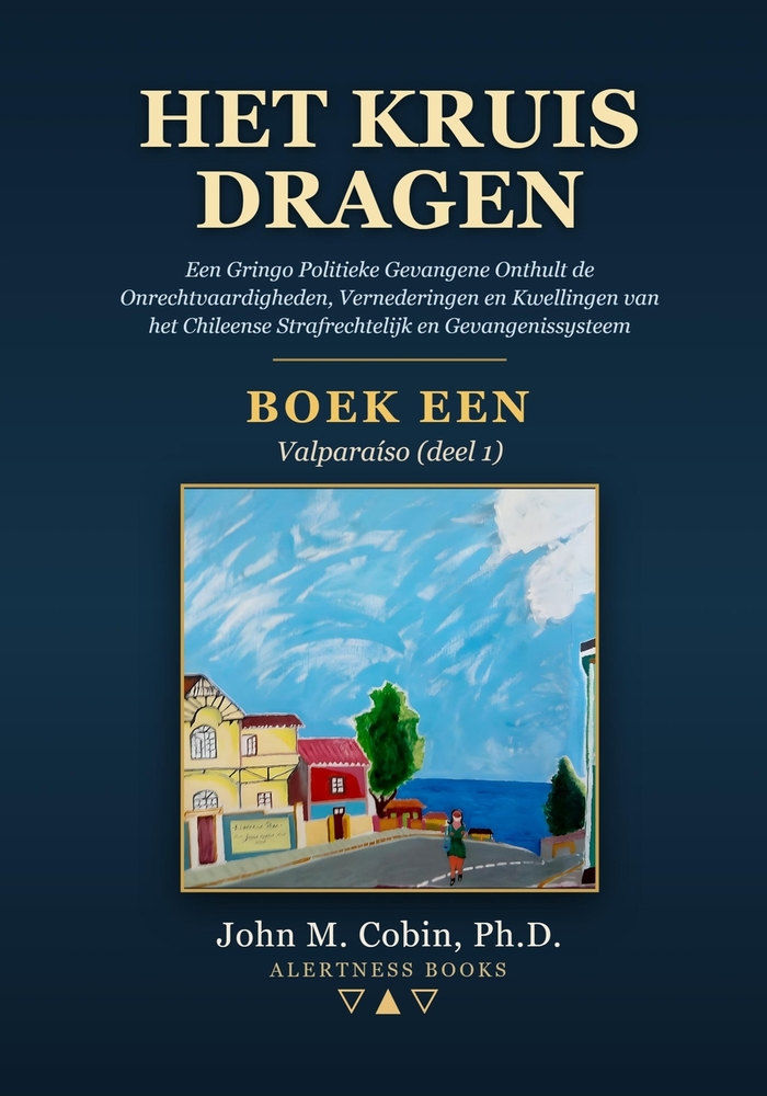 Het Kruis Dragen -- BOEK EEN: Een Gringo Politieke Gevangene Onthult de Onrechtvaardigheden, Vernederingen en Kwellingen van het Chileense Strafrechte cover